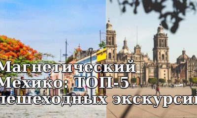 Магнетический Мехико: ТОП-5 пешеходных экскурсий