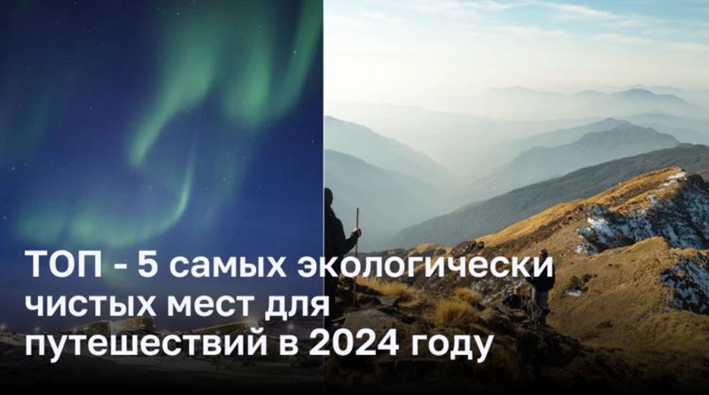 ТОП - 5 самых экологически чистых мест для путешествий в 2024 году